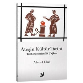 Ateşin Kültür Tarihi - Ahmet Uhri