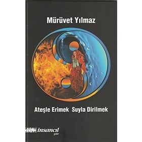 Ateşle Erimek Suyla Dirilmek - Mürüvet Yılmaz