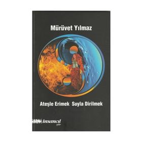 Ateşle Erimek Suyla Dirilmek - Mürüvet Yılmaz