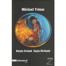 Ateşle Erimek Suyla Dirilmek - Mürüvet Yılmaz