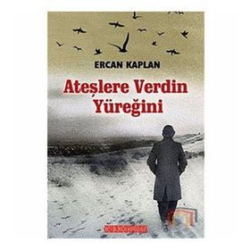 ATEŞLERE VERDIN YÜREĞİNİ - ERCAN KAPLAN