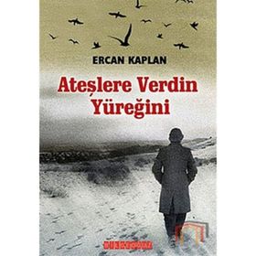 ATEŞLERE VERDIN YÜREĞİNİ - ERCAN KAPLAN