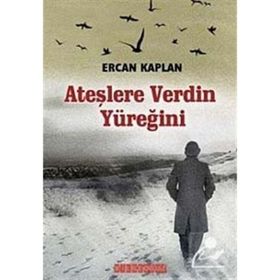 ATEŞLERE VERDIN YÜREĞİNİ - ERCAN KAPLAN