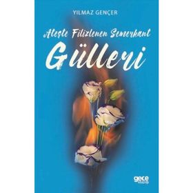 Ateşte Filizlenen Semerkant Gülleri - Yılmaz Gençer