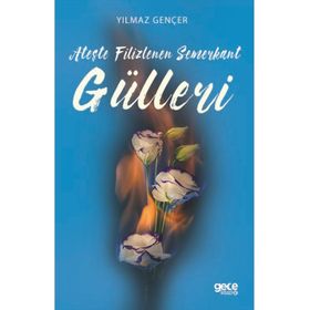 Ateşte Filizlenen Semerkant Gülleri - Yılmaz Gençer