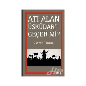 Atı Alan Üsküdar'ı Geçer Mi? - Ceyhun Tokgöz
