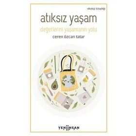Atıksız Yaşam: Değerlerini Yaşamanın Yolu - Ceren Özcan Tatar - Yeni İnsan Yayınevi