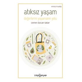 Atıksız Yaşam: Değerlerini Yaşamanın Yolu - Ceren Özcan Tatar - Yeni İnsan Yayınevi