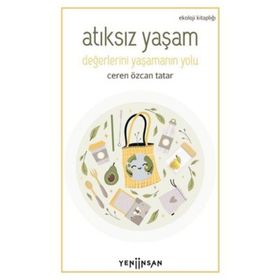 Atıksız Yaşam: Değerlerini Yaşamanın Yolu - Ceren Özcan Tatar - Yeni İnsan Yayınevi