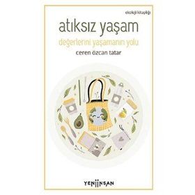 Atıksız Yaşam: Değerlerini Yaşamanın Yolu - Ceren Özcan Tatar - Yeni İnsan Yayınevi