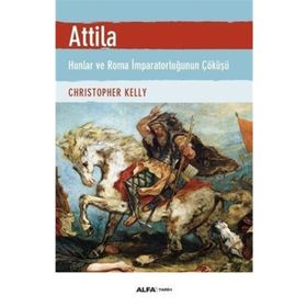 Atilla - Hunlar ve Roma İmparatorluğunun Çöküşü - Christopher Kelly