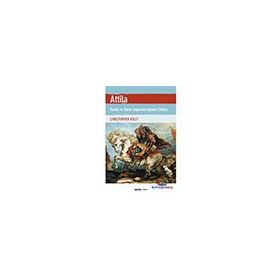 Atilla - Hunlar ve Roma İmparatorluğunun Çöküşü - Christopher Kelly