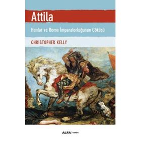 Atilla - Hunlar ve Roma İmparatorluğunun Çöküşü - Christopher Kelly