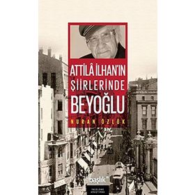 ATILLA İLHAN'IN ŞİİRLERİNDE BEYOĞLU - NURAN ÖZLÜK