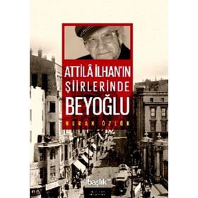 ATILLA İLHAN'IN ŞİİRLERİNDE BEYOĞLU - NURAN ÖZLÜK