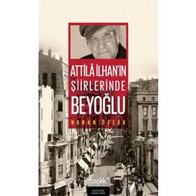 ATILLA İLHAN'IN ŞİİRLERİNDE BEYOĞLU - NURAN ÖZLÜK