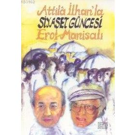 ATILLA İLHAN'LA SIYASET GÜNCESİ - EROL MANİSALI