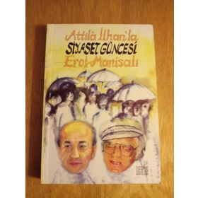 ATILLA İLHAN'LA SIYASET GÜNCESİ - EROL MANİSALI