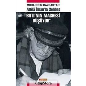 ATILLA İLHAN'LA SOHBET BATI'NIN MASKESI DÜŞÜYOR - MUHARREM BAYRAKTAR