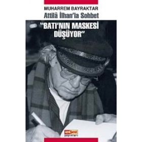 ATILLA İLHAN'LA SOHBET BATI'NIN MASKESI DÜŞÜYOR - MUHARREM BAYRAKTAR