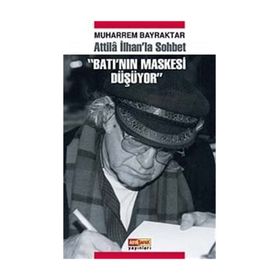 ATILLA İLHAN'LA SOHBET BATI'NIN MASKESI DÜŞÜYOR - MUHARREM BAYRAKTAR