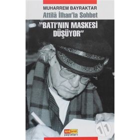 ATILLA İLHAN'LA SOHBET BATI'NIN MASKESI DÜŞÜYOR - MUHARREM BAYRAKTAR