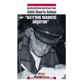 ATILLA İLHAN'LA SOHBET BATI'NIN MASKESI DÜŞÜYOR - MUHARREM BAYRAKTAR