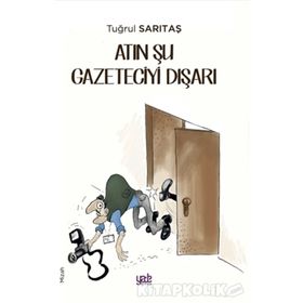 Atın Şu Gazeteciyi Dışarı - Tuğrul Sarıtaş