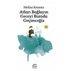 Atları Bağlayın Geceyi Burada Geçireceğiz - Melisa Kesmez