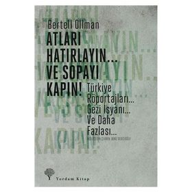 ATLARI HATIRLAYIN... VE SOPAYI KAPIN ! TÜRKIYE RÖPORTAJLARI. GEZI İSYANI... VE DAHA FAZLASI... - BERTELL OLLMAN