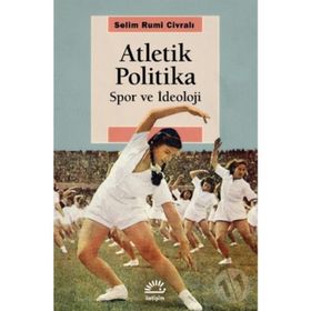 Atletik Politika - Spor ve İdeoloji - Selim Rumi Civralı