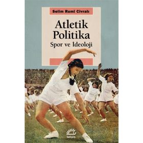 Atletik Politika - Spor ve İdeoloji - Selim Rumi Civralı
