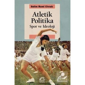 Atletik Politika - Spor ve İdeoloji - Selim Rumi Civralı