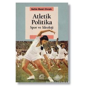 Atletik Politika - Spor ve İdeoloji - Selim Rumi Civralı