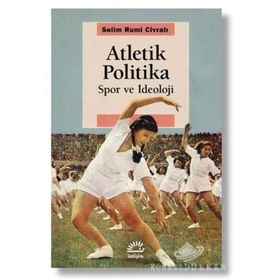 Atletik Politika - Spor ve İdeoloji - Selim Rumi Civralı