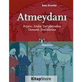 ATMEYDANI BIZANS ARABA YARIŞLARINDAN OSMANLI ŞENLIKLERINE - SEZA SINANLAR