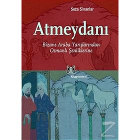 ATMEYDANI BIZANS ARABA YARIŞLARINDAN OSMANLI ŞENLIKLERINE - SEZA SINANLAR