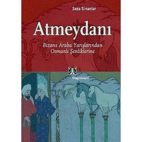 ATMEYDANI BIZANS ARABA YARIŞLARINDAN OSMANLI ŞENLIKLERINE - SEZA SINANLAR