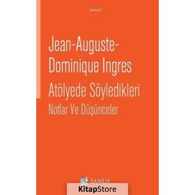 Atölyede Söyledikleri Notlar ve Düşünceler - Jean-Auguste-Dominique Ingres