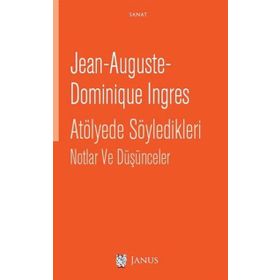 Atölyede Söyledikleri Notlar ve Düşünceler - Jean-Auguste-Dominique Ingres