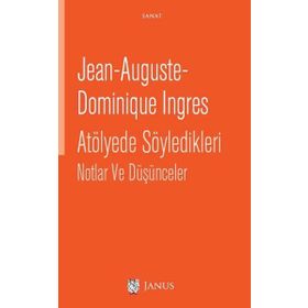 Atölyede Söyledikleri Notlar ve Düşünceler - Jean-Auguste-Dominique Ingres