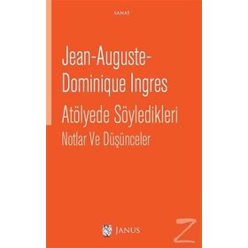Atölyede Söyledikleri Notlar ve Düşünceler - Jean-Auguste-Dominique Ingres