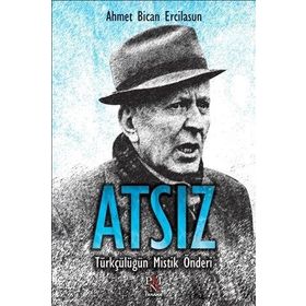 Atsız - Türkçülüğün Mistik Önderi - Ahmet Bican Ercilasun