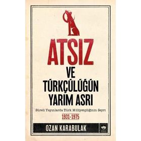 Atsız ve Türkçülüğün Yarım Asrı - Ozan Karabulak