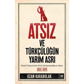 Atsız ve Türkçülüğün Yarım Asrı - Ozan Karabulak