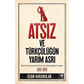 Atsız ve Türkçülüğün Yarım Asrı - Ozan Karabulak