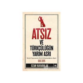 Atsız ve Türkçülüğün Yarım Asrı - Ozan Karabulak