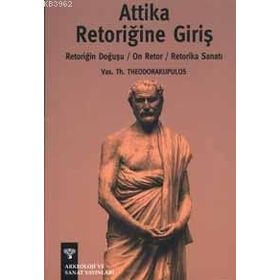 ATTIKA RETORİĞİNE GİRİŞ RETORİĞİN DOĞUŞU, ON RETOR, RETORIKA SANATI - VAS.TH. THEODORAKUPULOS