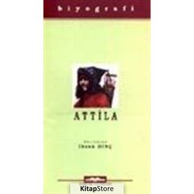 Attila Hayatı, Savaşları ve Uygarlığı - İhsan Dinç