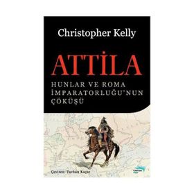 ATTILA HUNLAR VE ROMA İMPARATORLUĞU'NUN ÇÖKÜŞÜ - CHRISTOPHER KELLY